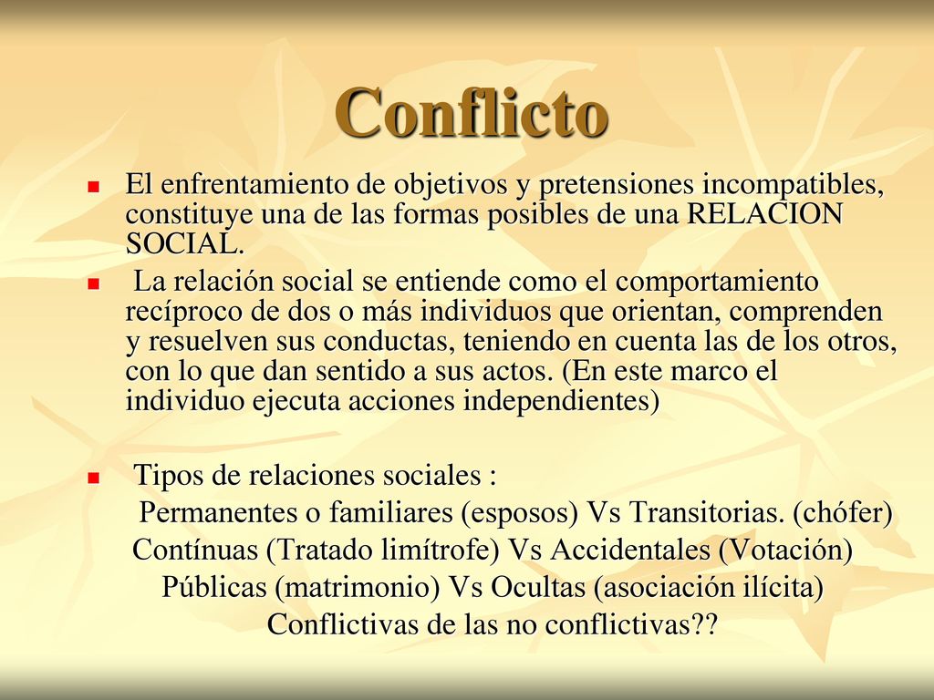 Conflicto El enfrentamiento de objetivos y pretensiones incompatibles, constituye una de las formas posibles de una RELACION SOCIAL.