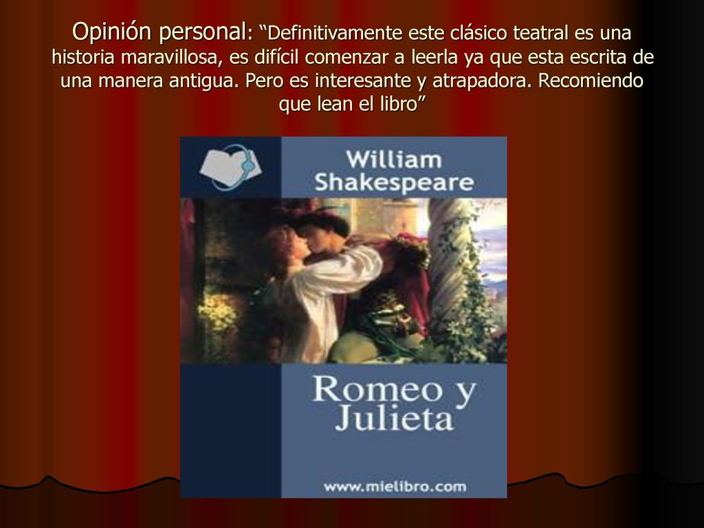 Opinión personal: Definitivamente este clásico teatral es una historia maravillosa, es difícil comenzar a leerla ya que esta escrita de una manera antigua.