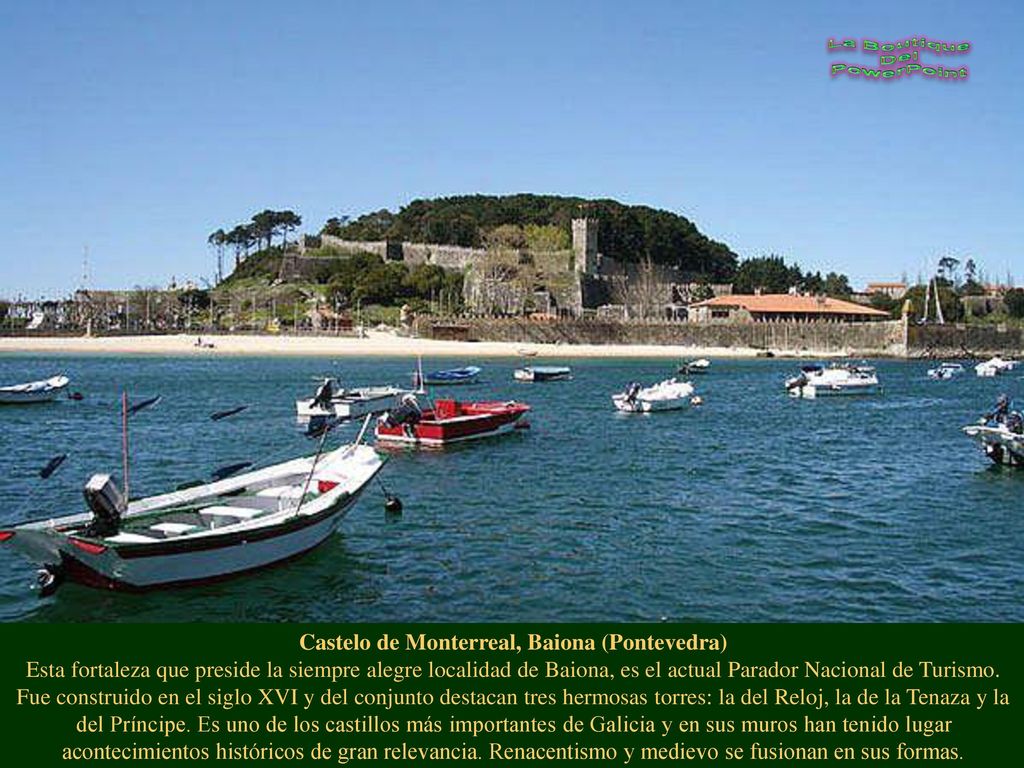 Castelo de Monterreal, Baiona (Pontevedra) Esta fortaleza que preside la siempre alegre localidad de Baiona, es el actual Parador Nacional de Turismo.