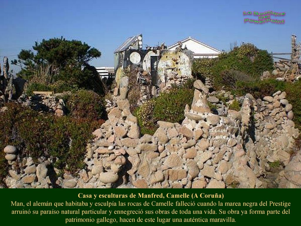 Casa y esculturas de Manfred, Camelle (A Coruña) Man, el alemán que habitaba y esculpía las rocas de Camelle falleció cuando la marea negra del Prestige arruinó su paraíso natural particular y ennegreció sus obras de toda una vida.