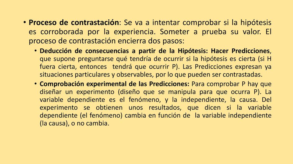 Proceso de contrastación: Se va a intentar comprobar si la hipótesis es corroborada por la experiencia. Someter a prueba su valor. El proceso de contrastación encierra dos pasos: