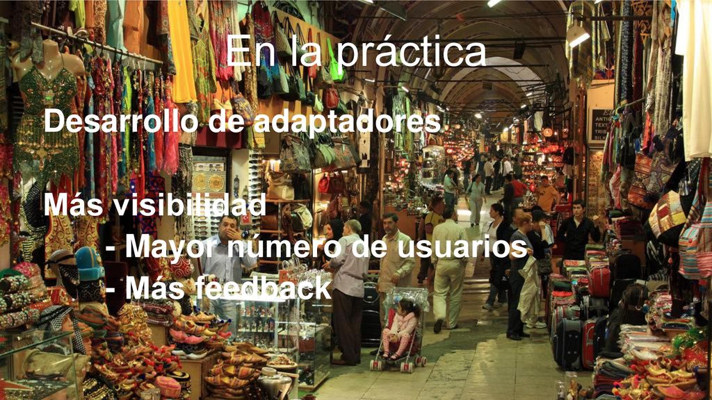 En la práctica Desarrollo de adaptadores Más visibilidad - Mayor número de usuarios - Más feedback