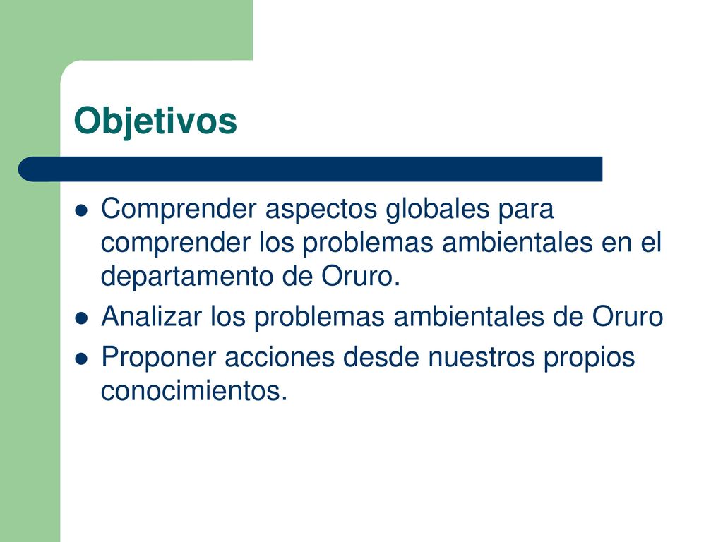 Objetivos Comprender aspectos globales para comprender los problemas ambientales en el departamento de Oruro.