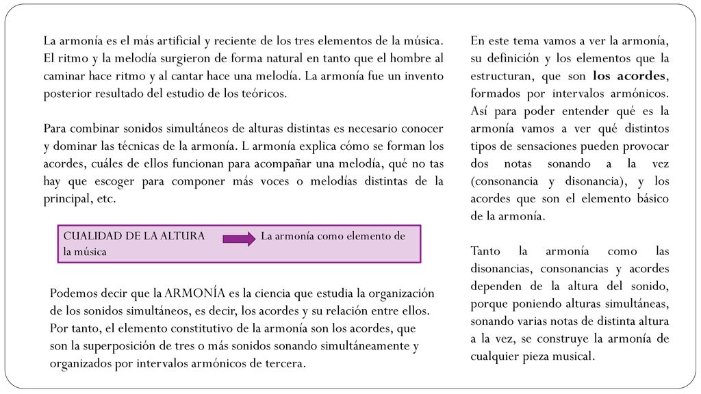 La armonía es el más artificial y reciente de los tres elementos de la música. El ritmo y la melodía surgieron de forma natural en tanto que el hombre al caminar hace ritmo y al cantar hace una melodía. La armonía fue un invento posterior resultado del estudio de los teóricos.