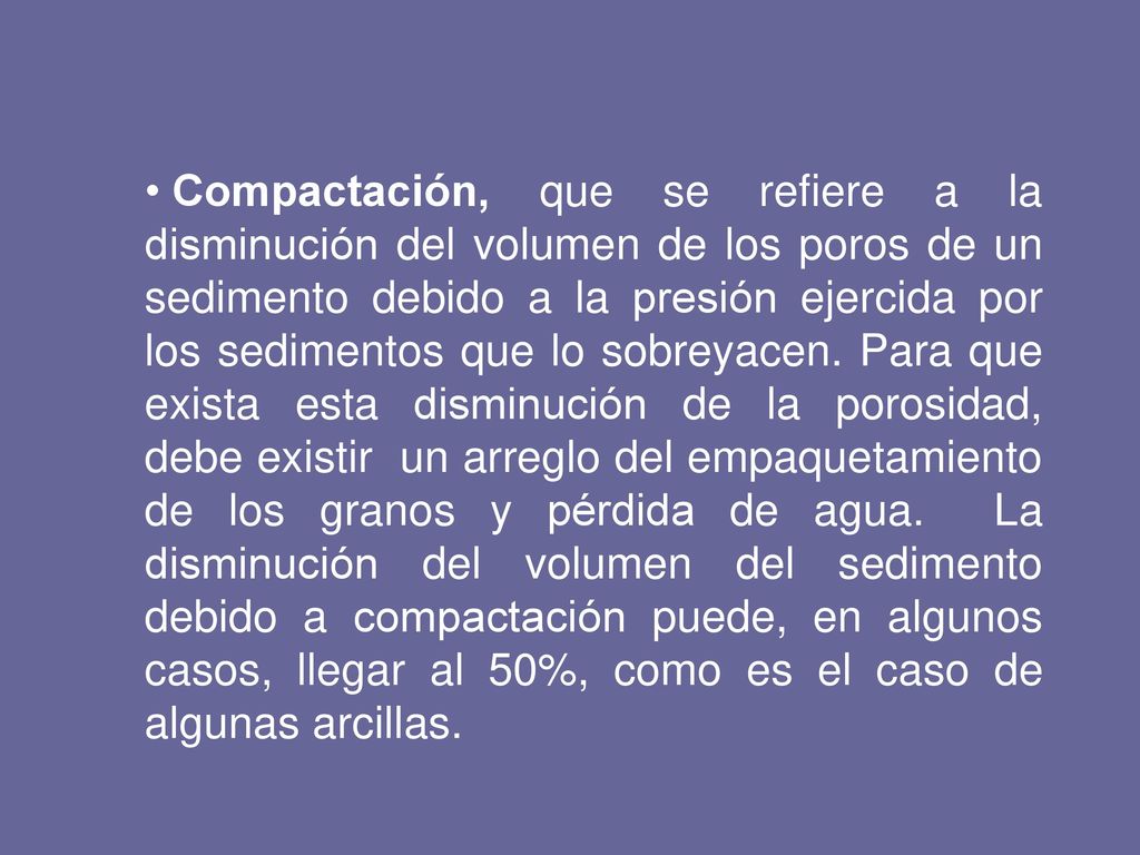 Compactación, que se refiere a la disminución del volumen de los poros de un sedimento debido a la presión ejercida por los sedimentos que lo sobreyacen.