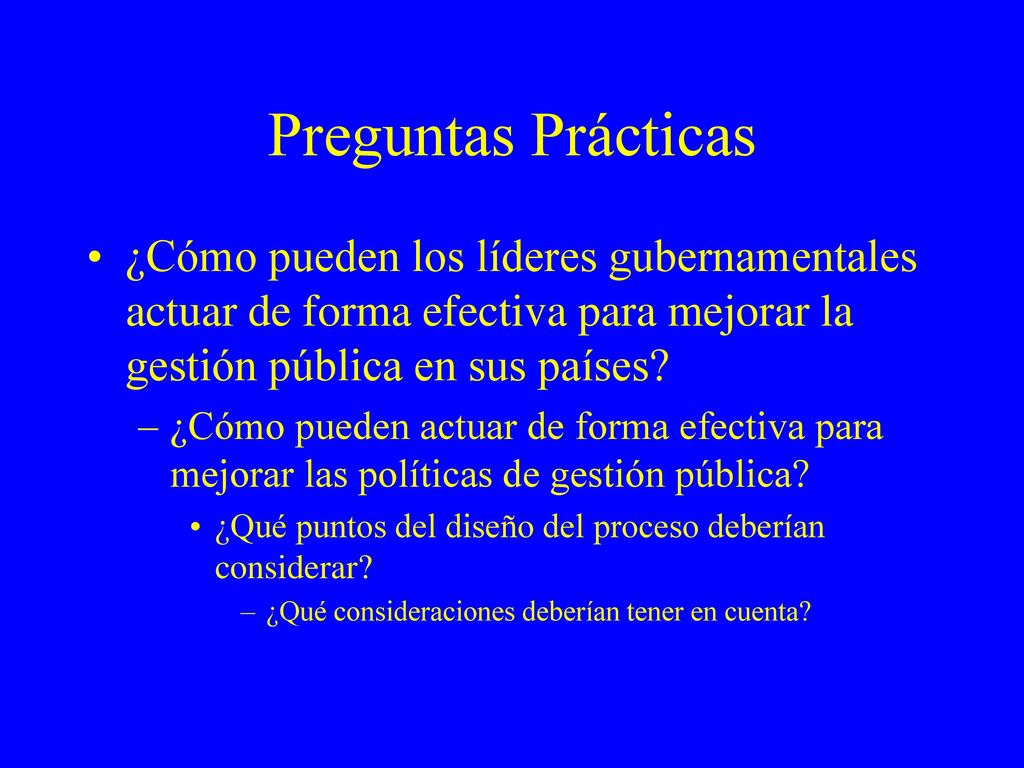 Preguntas Prácticas ¿Cómo pueden los líderes gubernamentales actuar de forma efectiva para mejorar la gestión pública en sus países