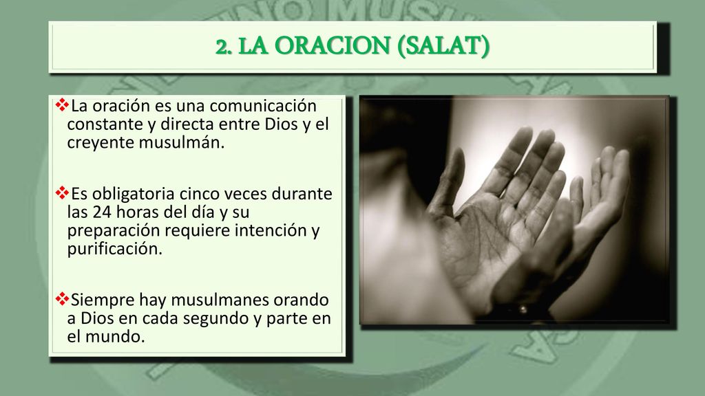 2. LA ORACION (SALAT) La oración es una comunicación constante y directa entre Dios y el creyente musulmán.