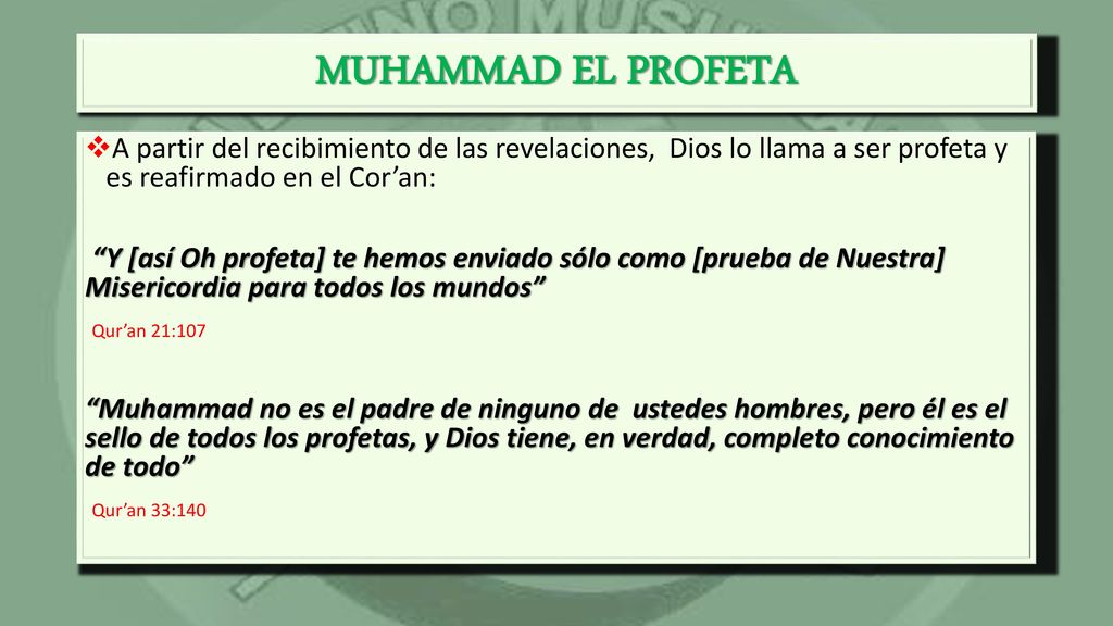 MUHAMMAD EL PROFETA A partir del recibimiento de las revelaciones, Dios lo llama a ser profeta y es reafirmado en el Cor’an: