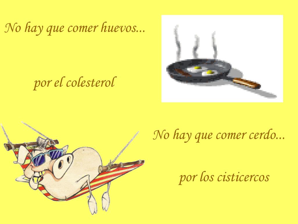 No hay que comer huevos... por el colesterol No hay que comer cerdo... por los cisticercos