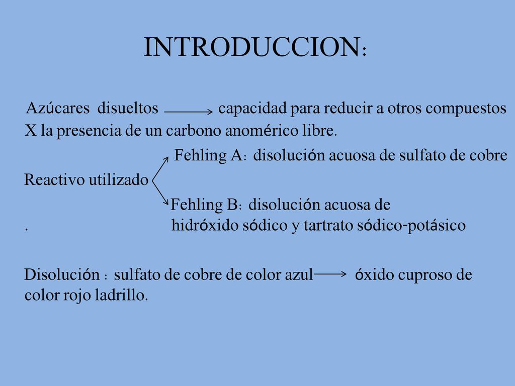 INTRODUCCION: Azúcares disueltos capacidad para reducir a otros compuestos X la presencia de un carbono anomérico libre.
