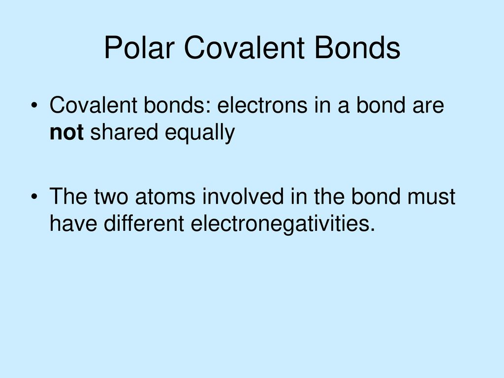 Polar Covalent Bonds Covalent bonds: electrons in a bond are not shared equally.
