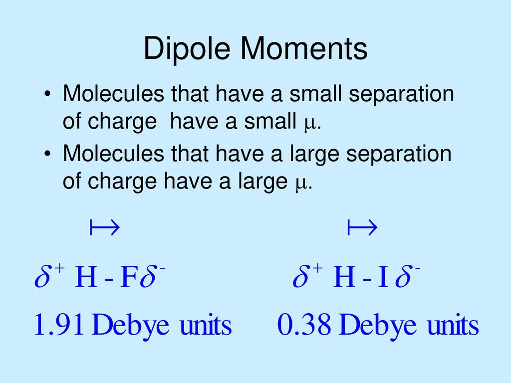 Dipole Moments Molecules that have a small separation of charge have a small .