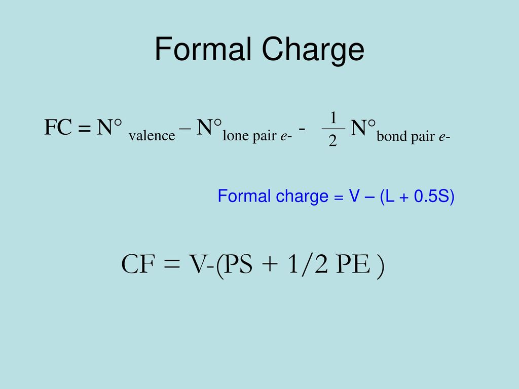 Formal Charge CF = V-(PS + 1/2 PE ) FC = N° valence – N°lone pair e- -