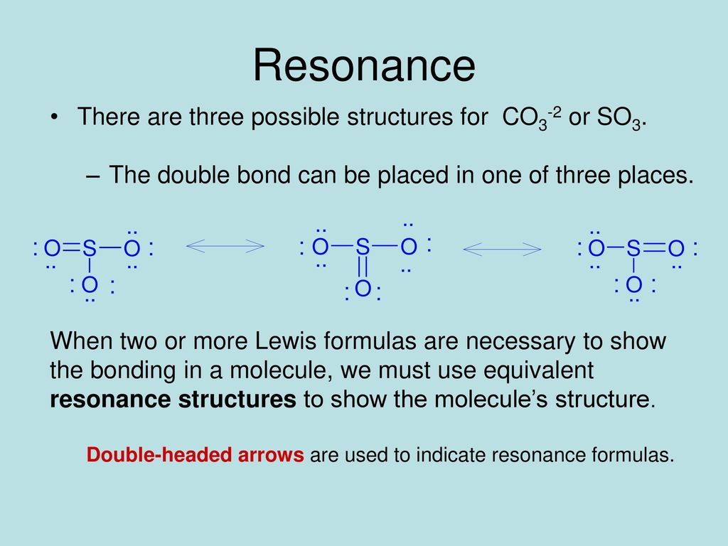 Resonance There are three possible structures for CO3-2 or SO3.