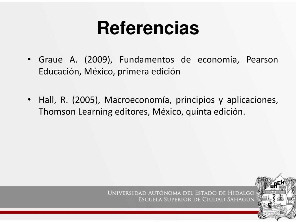 Referencias Graue A. (2009), Fundamentos de economía, Pearson Educación, México, primera edición.