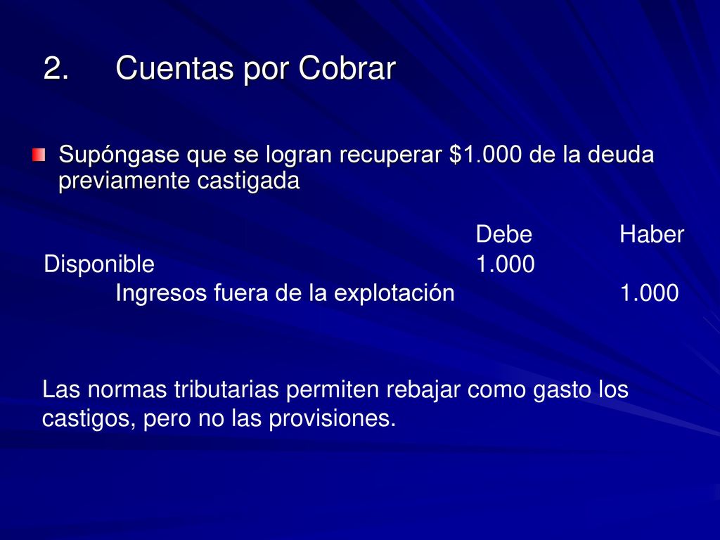 2. Cuentas por Cobrar Supóngase que se logran recuperar $1.000 de la deuda previamente castigada. Debe Haber.