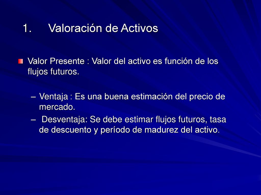 1. Valoración de Activos Valor Presente : Valor del activo es función de los flujos futuros.