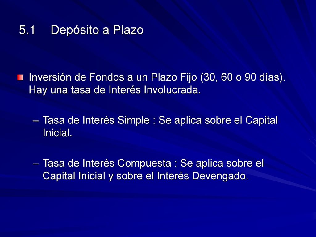 5.1 Depósito a Plazo Inversión de Fondos a un Plazo Fijo (30, 60 o 90 días). Hay una tasa de Interés Involucrada.