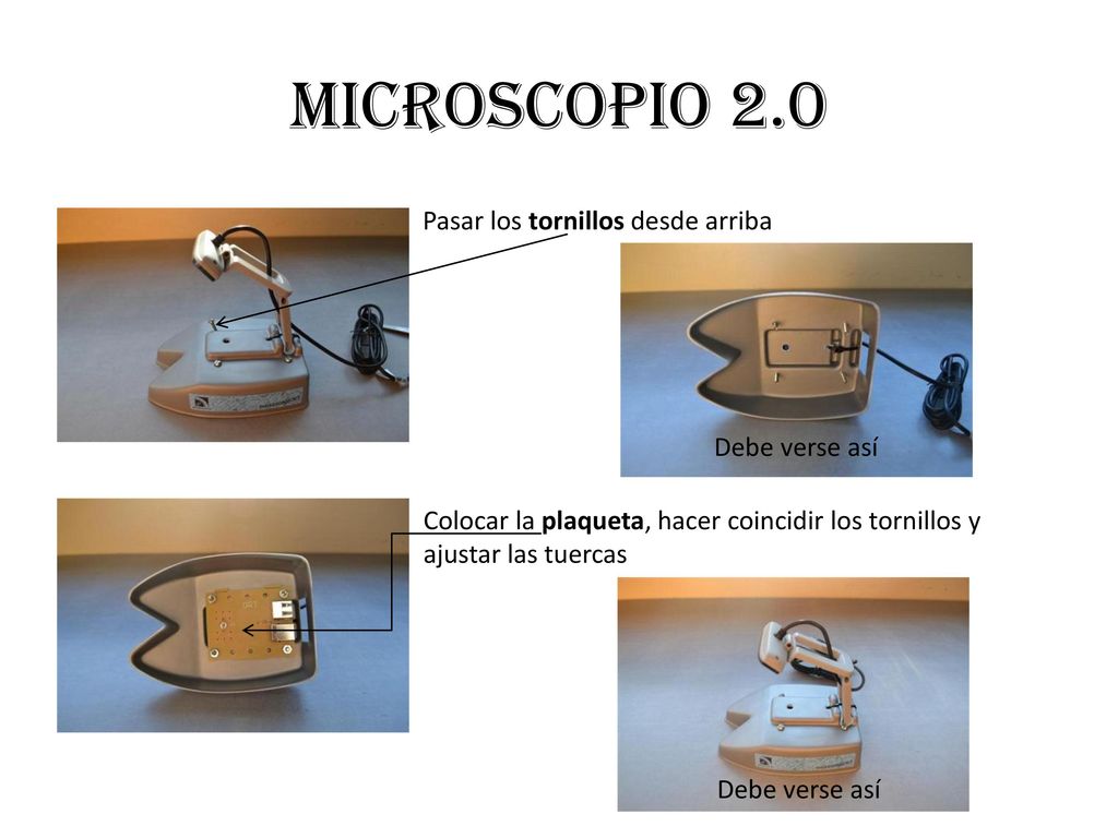 Microscopio 2.0 Pasar los tornillos desde arriba Debe verse así