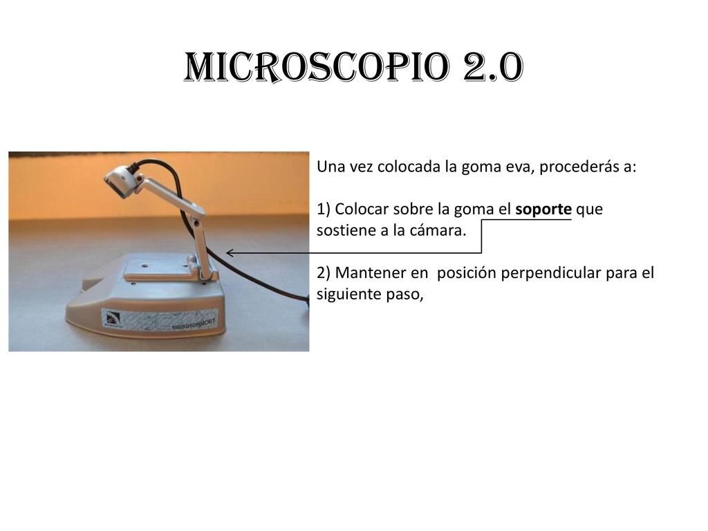 Microscopio 2.0 Una vez colocada la goma eva, procederás a: