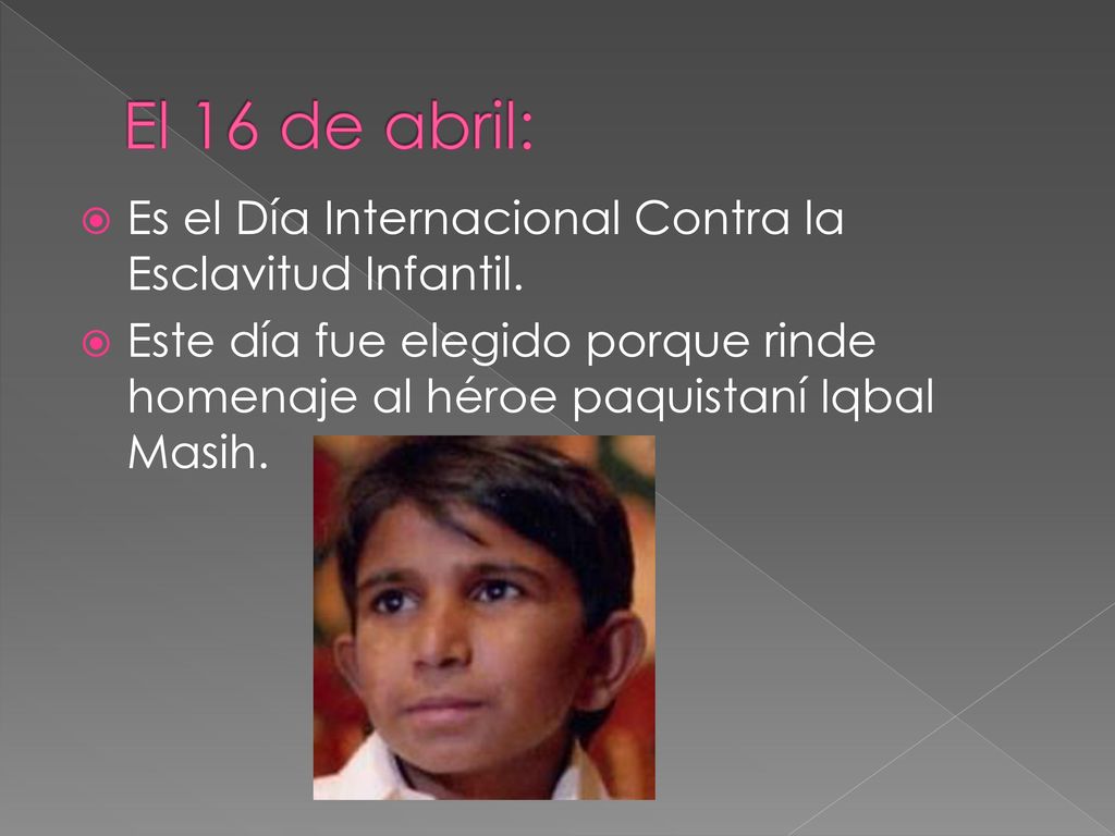 El 16 de abril: Es el Día Internacional Contra la Esclavitud Infantil.