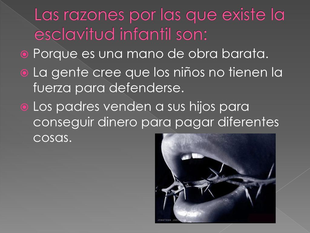 Las razones por las que existe la esclavitud infantil son: