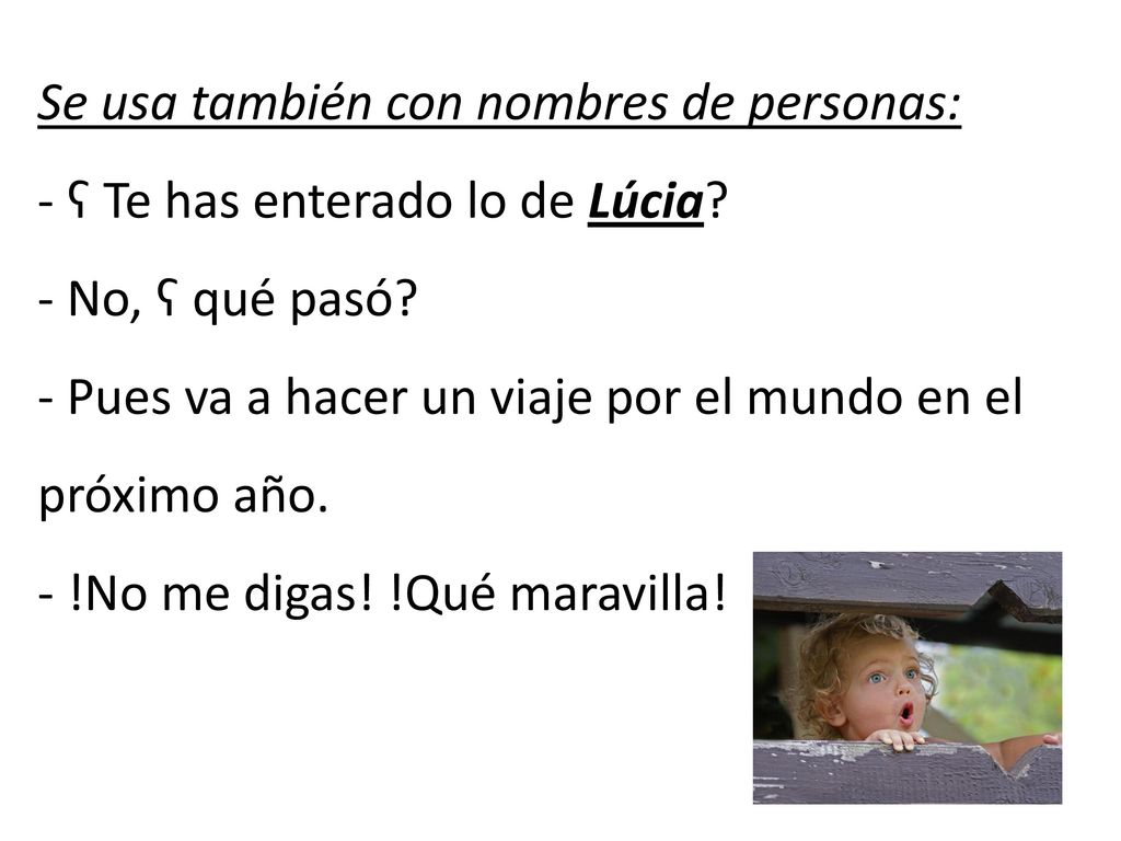 Se usa también con nombres de personas: - ʕ Te has enterado lo de Lúcia.