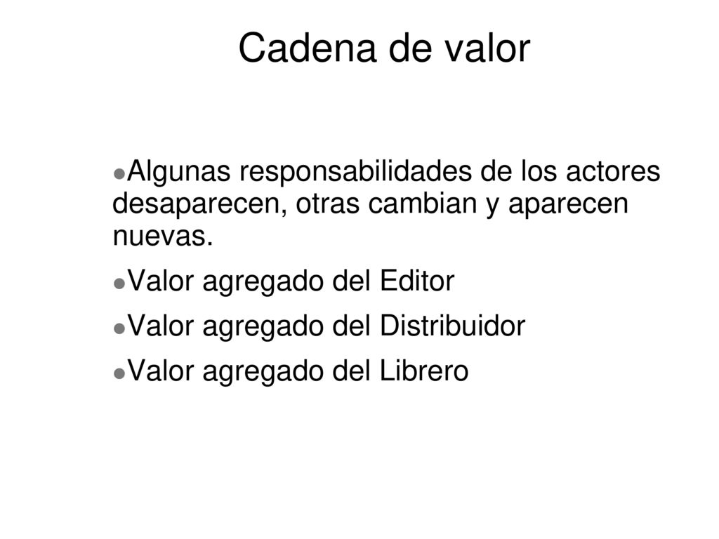 Cadena de valor Algunas responsabilidades de los actores desaparecen, otras cambian y aparecen nuevas.