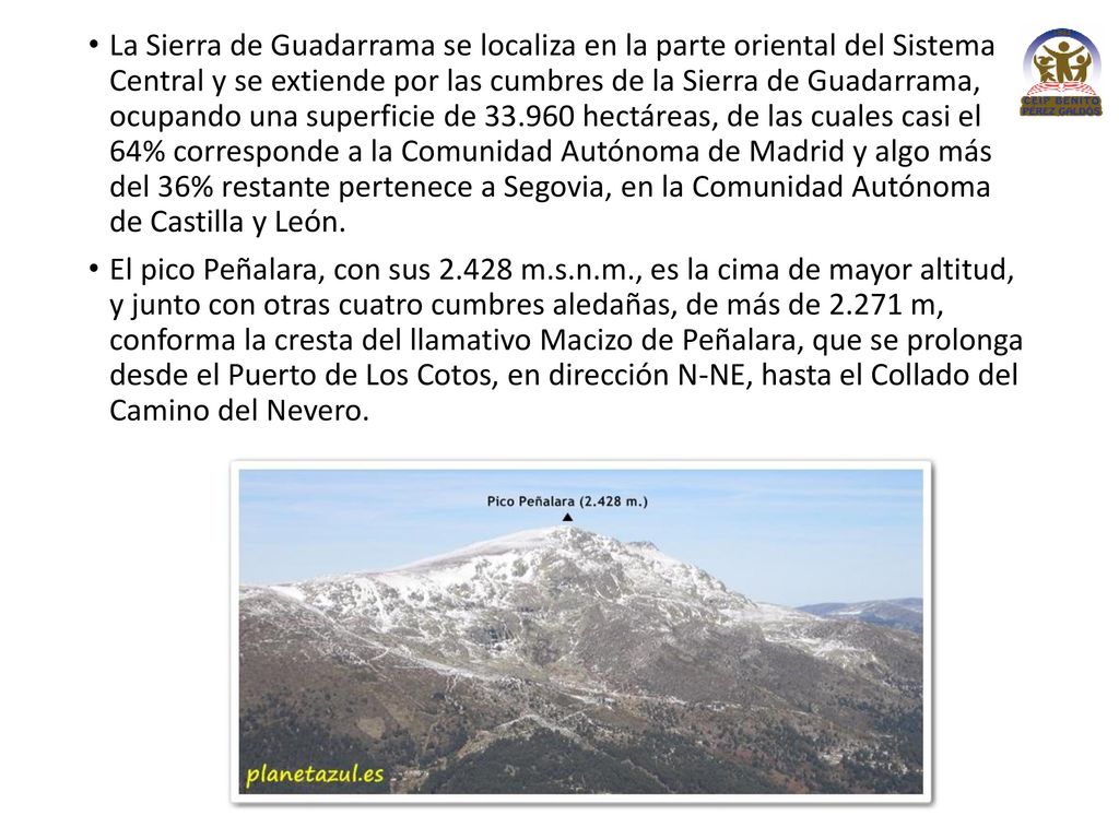La Sierra de Guadarrama se localiza en la parte oriental del Sistema Central y se extiende por las cumbres de la Sierra de Guadarrama, ocupando una superficie de hectáreas, de las cuales casi el 64% corresponde a la Comunidad Autónoma de Madrid y algo más del 36% restante pertenece a Segovia, en la Comunidad Autónoma de Castilla y León.