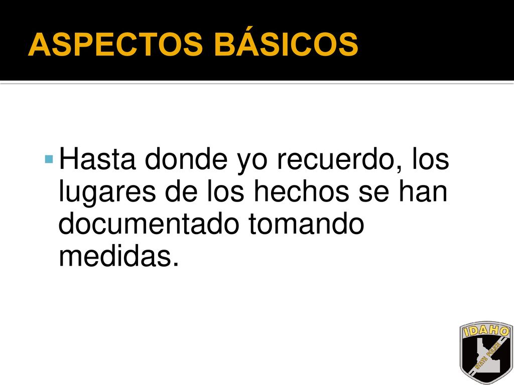 ASPECTOS BÁSICOS Hasta donde yo recuerdo, los lugares de los hechos se han documentado tomando medidas.
