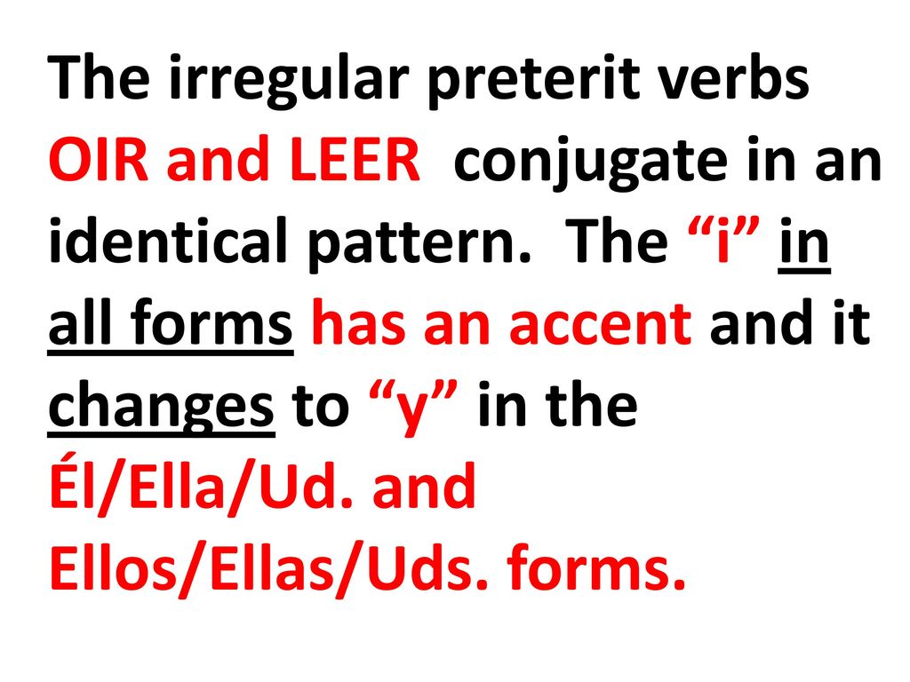 The irregular preterit verbs OIR and LEER conjugate in an identical pattern.