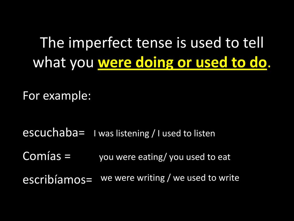 The imperfect tense is used to tell what you were doing or used to do.