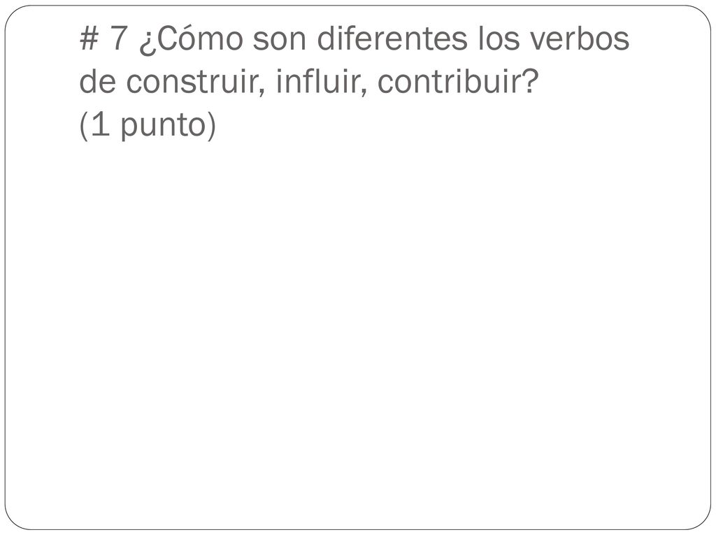 # 7 ¿Cómo son diferentes los verbos de construir, influir, contribuir