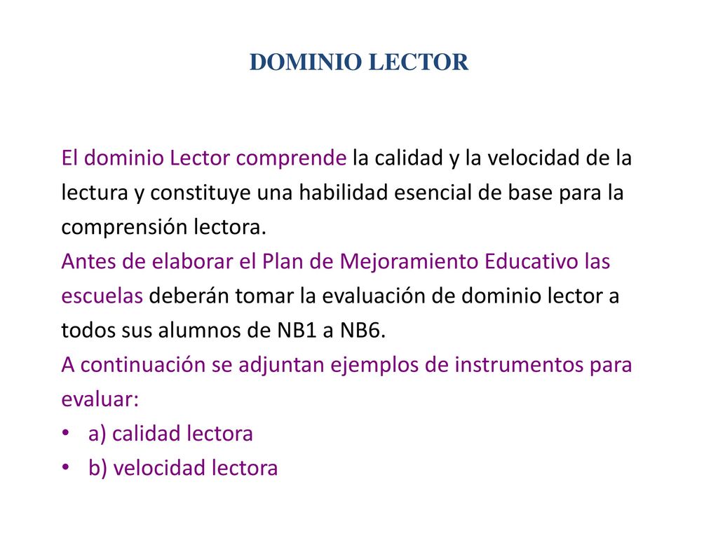 DOMINIO LECTOR El dominio Lector comprende la calidad y la velocidad de la. lectura y constituye una habilidad esencial de base para la.
