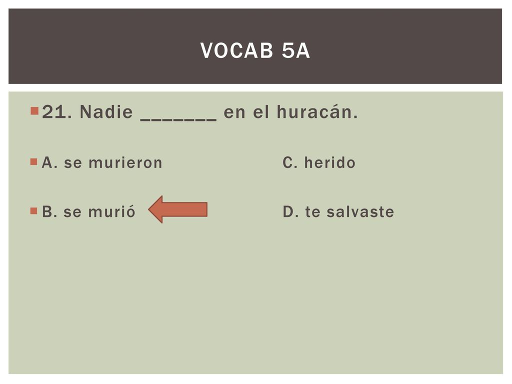 Vocab 5A 21. Nadie _______ en el huracán. A. se murieron C. herido