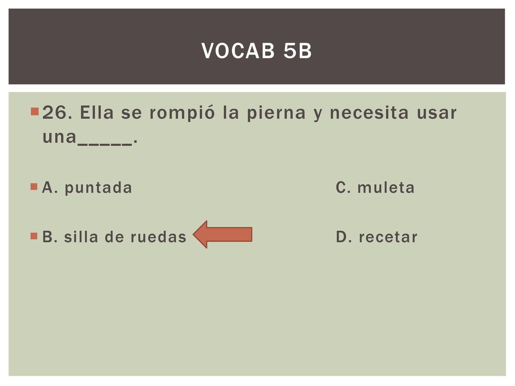 Vocab 5B 26. Ella se rompió la pierna y necesita usar una_____.