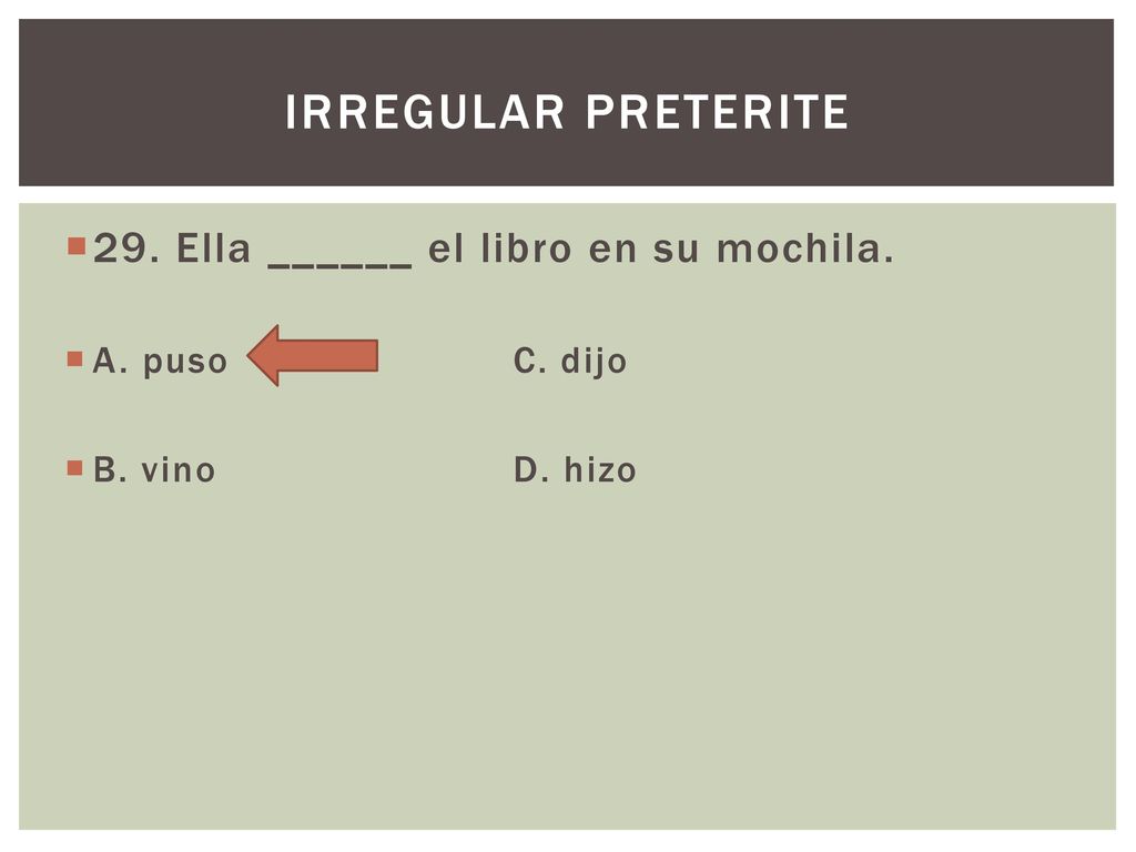 Irregular preterite 29. Ella ______ el libro en su mochila.