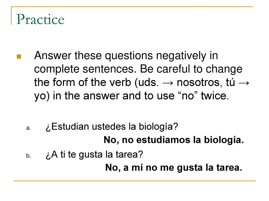 No, no estudiamos la biología. No, a mí no me gusta la tarea.