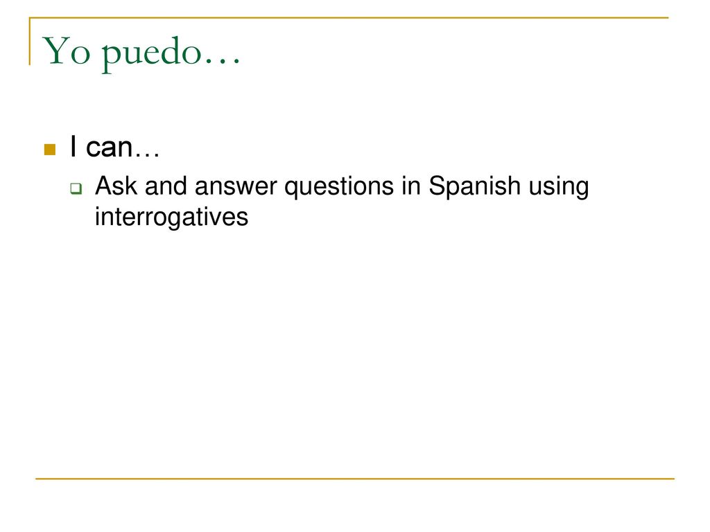 Yo puedo… I can… Ask and answer questions in Spanish using interrogatives