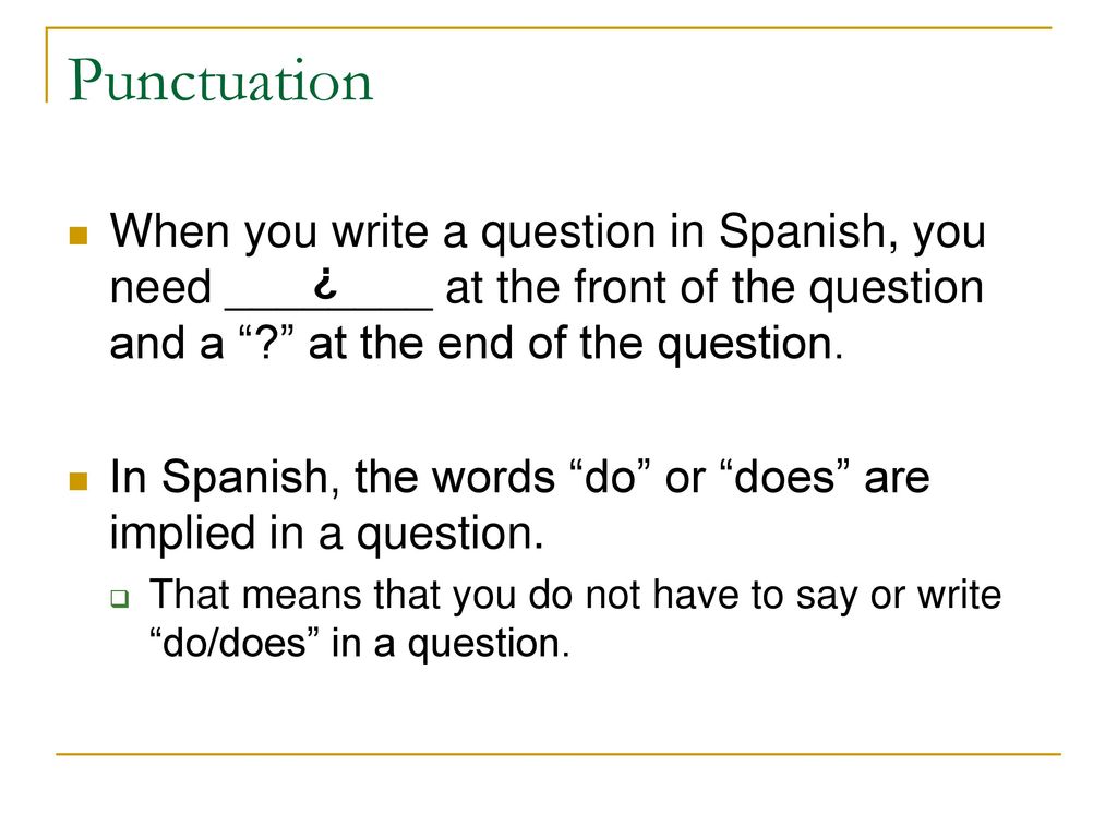 Punctuation When you write a question in Spanish, you need ________ at the front of the question and a at the end of the question.