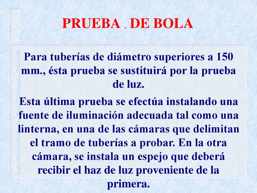 PRUEBA . DE BOLA Para tuberías de diámetro superiores a 150 mm., ésta prueba se sustituirá por la prueba de luz.