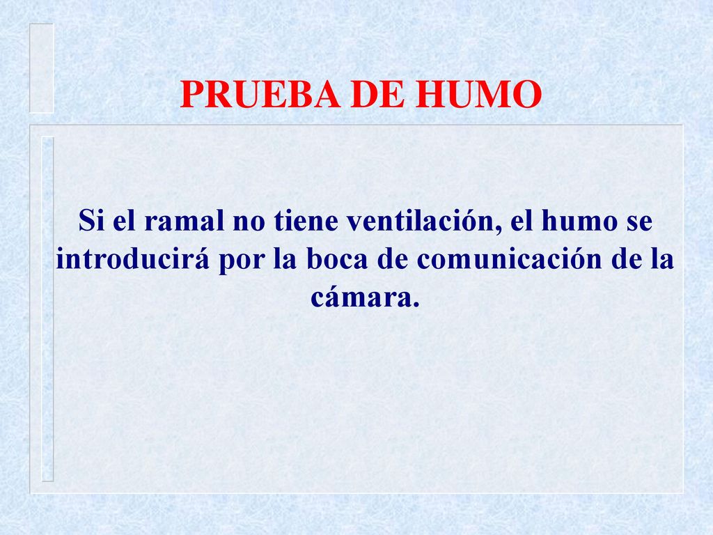 PRUEBA DE HUMO Si el ramal no tiene ventilación, el humo se introducirá por la boca de comunicación de la cámara.