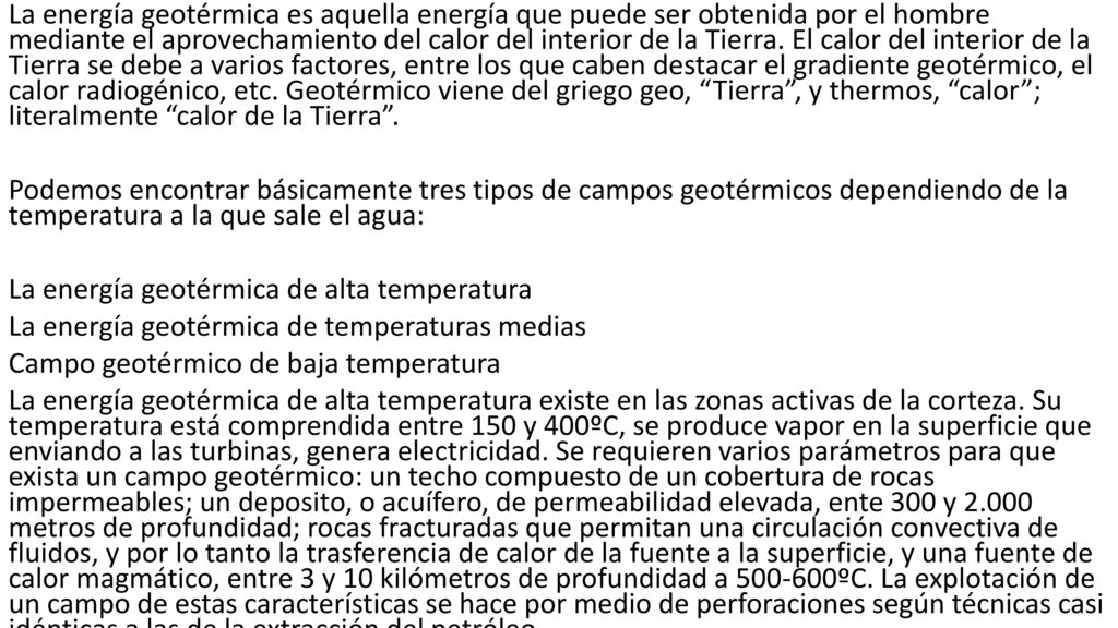 La energía geotérmica es aquella energía que puede ser obtenida por el hombre mediante el aprovechamiento del calor del interior de la Tierra.