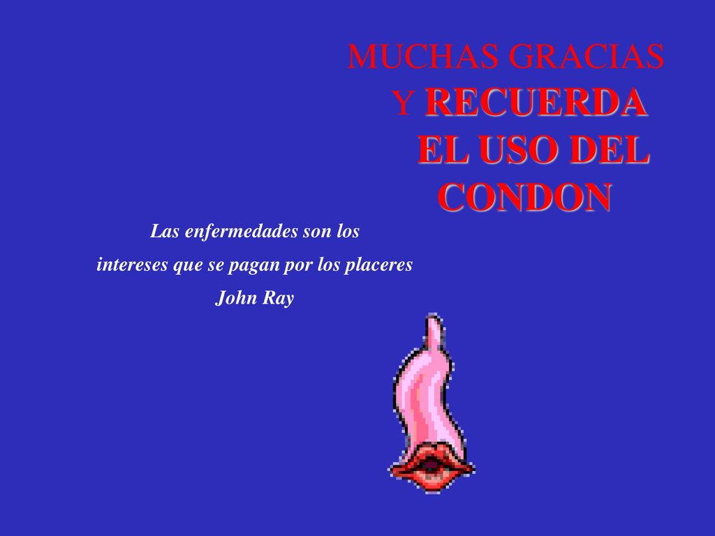 EL USO DEL CONDON MUCHAS GRACIAS Y RECUERDA Las enfermedades son los