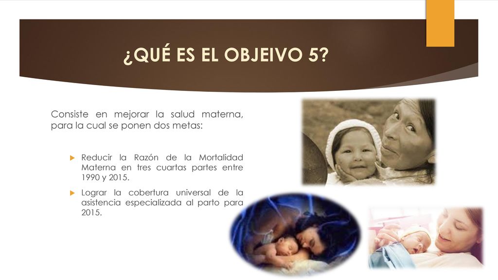 ¿QUÉ ES EL OBJEIVO 5 Consiste en mejorar la salud materna, para la cual se ponen dos metas: