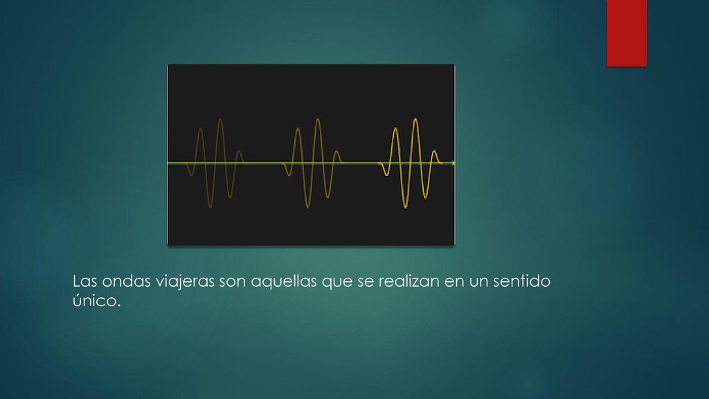 Las ondas viajeras son aquellas que se realizan en un sentido único.