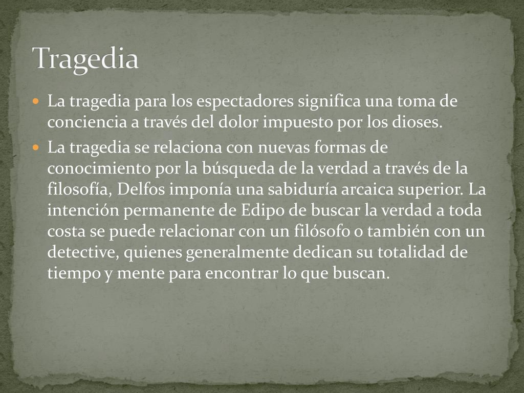Tragedia La tragedia para los espectadores significa una toma de conciencia a través del dolor impuesto por los dioses.