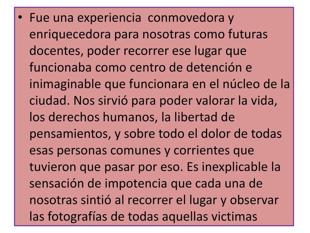 Fue una experiencia conmovedora y enriquecedora para nosotras como futuras docentes, poder recorrer ese lugar que funcionaba como centro de detención e inimaginable que funcionara en el núcleo de la ciudad.