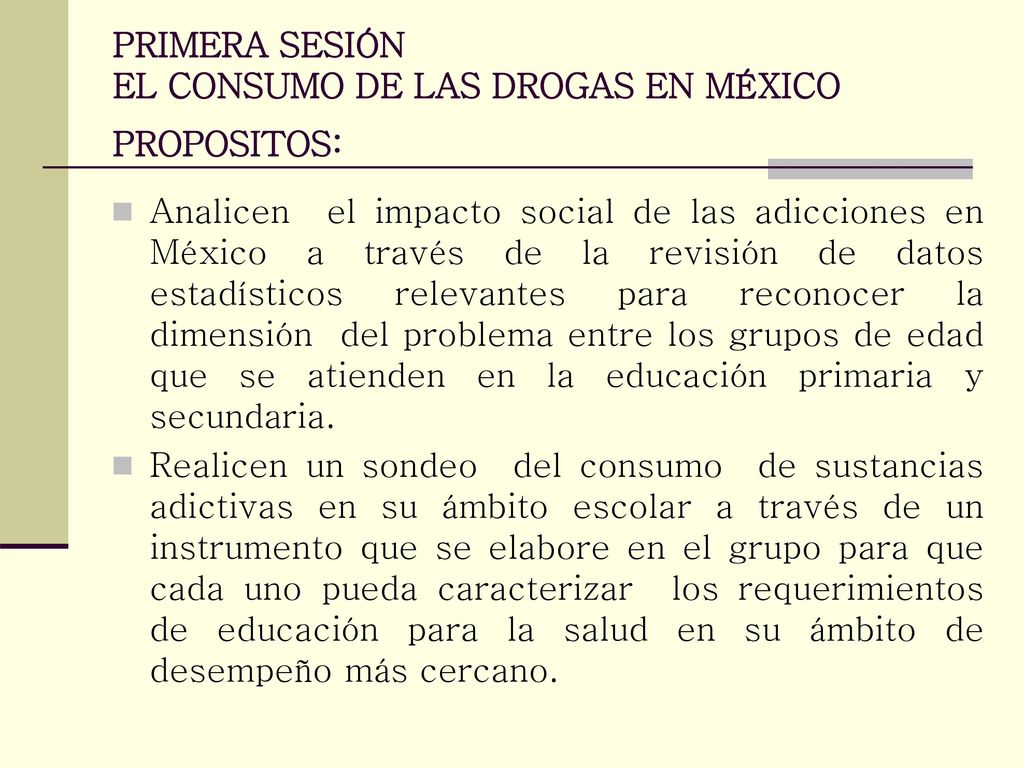 PRIMERA SESIÓN EL CONSUMO DE LAS DROGAS EN MÉXICO PROPOSITOS: