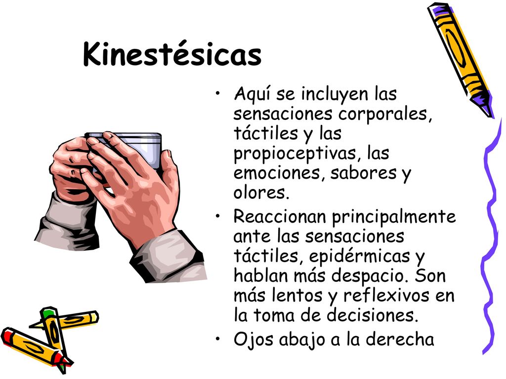 Kinestésicas Aquí se incluyen las sensaciones corporales, táctiles y las propioceptivas, las emociones, sabores y olores.